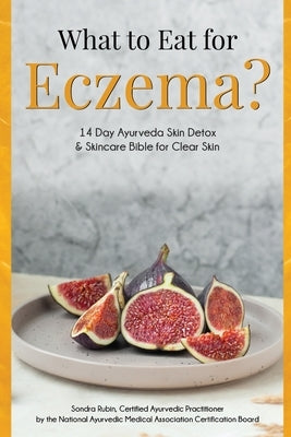 What to Eat for Eczema?: 14 Day Ayurveda Skin Detox & Skincare Bible for Clear Skin by Rubin, Sondra