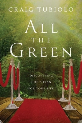 All the Green: Discovering God's Plan for Your Life by Tubiolo, Craig