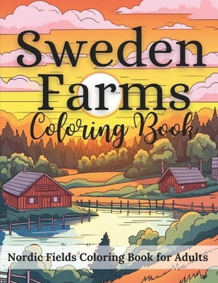 Sweden Farms Nordic Fields Coloring Book for Adults 50 Coloring Pages: A Vibrant Exploration of Nordic Countryside, Relaxing Scenes of Nordic Agricult by Evergreen, Maxwell