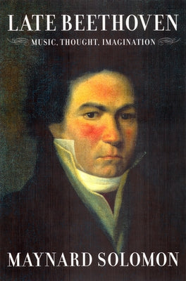 Late Beethoven: Music, Thought, Imagination by Solomon, Maynard