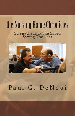 Nursing Home Chronicles: This book is not just about the nursing home ministry, but about following God, no matter what He calls you to do. by Deneui, Paul G.