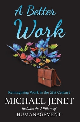 A Better Work: Reimagining Work in the 21st Century by Jenet, Michael