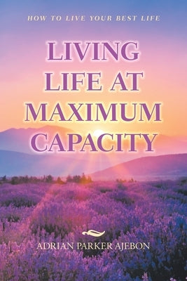 Living Life at Maximum Capacity by Ajebon, Adrian Parker