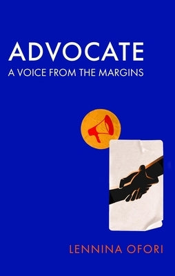 Advocate: A Voice from the Margins by Ofori, Lennina