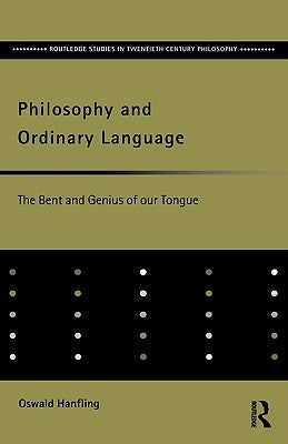 Philosophy and Ordinary Language: The Bent and Genius of our Tongue by Hanfling, Oswald