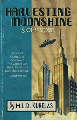 Harvesting Moonshine and Other Stories by Curelas, M. L. D.