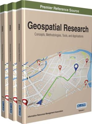 Geospatial Research: Concepts, Methodologies, Tools, and Applications, 3 volume by Management Association, Information Reso