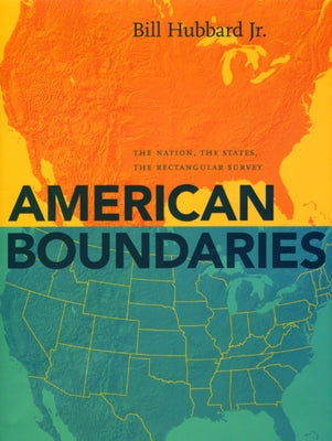 American Boundaries: The Nation, the States, the Rectangular Survey by Hubbard, Bill