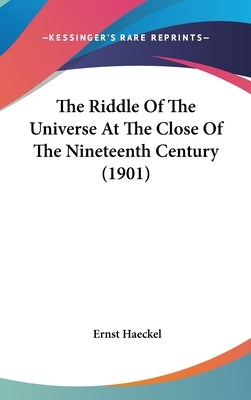 The Riddle Of The Universe At The Close Of The Nineteenth Century (1901) by Haeckel, Ernst
