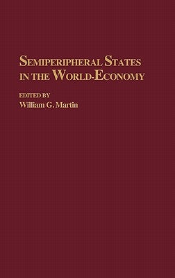 Semiperipheral States in the World-Economy by Martin, William