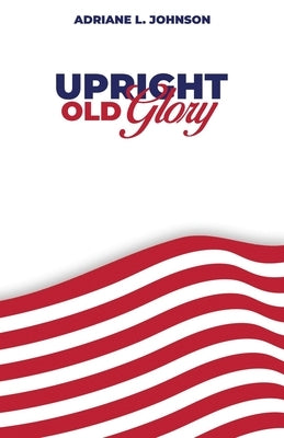 Upright Old Glory by L. Johnson, Adriane