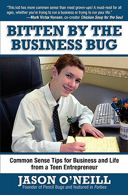 Bitten by the Business Bug: Common Sense Tips for Business and Life from a Teen Entrepreneur by O'Neill, Jason