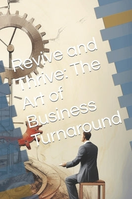 Revive and Thrive: The Art of Business Turnaround by Writer, The Lone