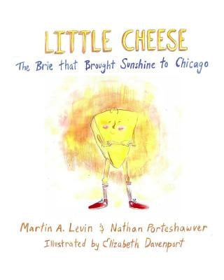 Little Cheese: The Brie that Brought Sunshine to Chicago by Porteshawver, Nathan