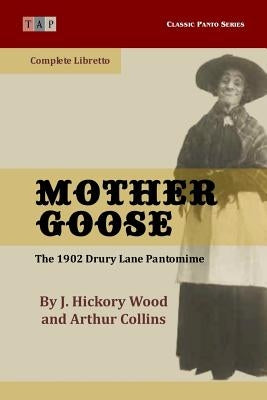 Mother Goose: The 1902 Drury Lane Pantomime: Complete Libretto by Collins, Arthur