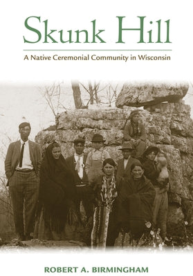 Skunk Hill: A Native Ceremonial Community in Wisconsin by Birmingham, Robert A.