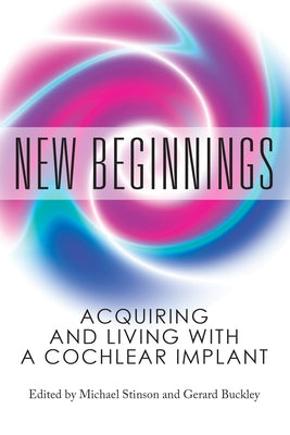 New Beginnings: Acquiring and Living with a Cochlear Implant by Buckley, Gerard