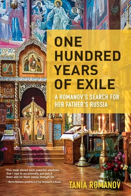 One Hundred Years of Exile: A Romanov's Search for Her Father's Russia by Romanov, Tania