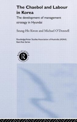 The Cheabol and Labour in Korea: The Development of Management Strategy in Hyundai by Kwon, Seung Ho