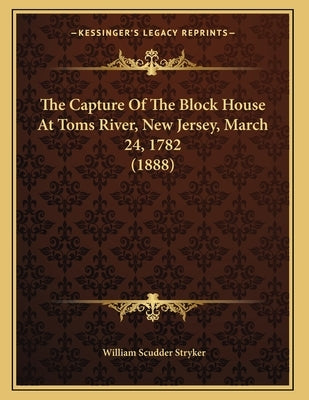 The Capture Of The Block House At Toms River, New Jersey, March 24, 1782 (1888) by Stryker, William Scudder