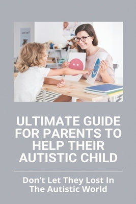 Ultimate Guide For Parents To Help Their Autistic Child: Don't Let They Lost In The Autistic World: How To Get Autistic Child To Respond by Hetzel, Avril