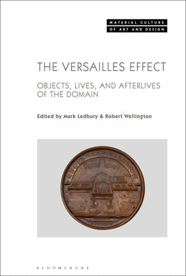 The Versailles Effect: Objects, Lives, and Afterlives of the Domaine by Ledbury, Mark