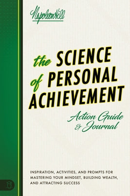 The Science of Personal Achievement Action Guide: Inspiration, Activities and Prompts for Mastering Your Mindset, Building Wealth, and Attracting Succ by Hill, Napoleon