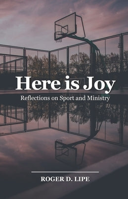 Here is Joy: Reflections on Sport and Ministry by Lipe, Roger D.