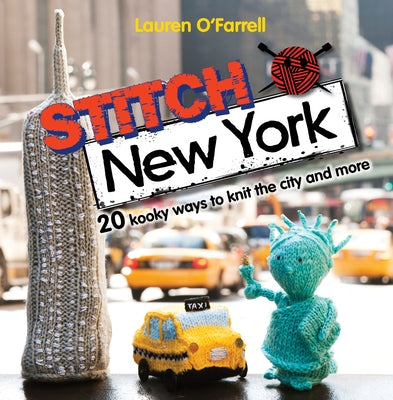 Stitch New York: 20 Kooky Ways to Knit the City and More by O'Farrell, Lauren