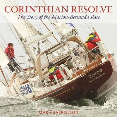 Corinthian Resolve: The Story of the Marion-Bermuda Race by Gabrielson, Mark
