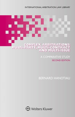 Complex Arbitrations: Multi-party, Multi-contract and Multi-issue by Hanotiau, Bernard