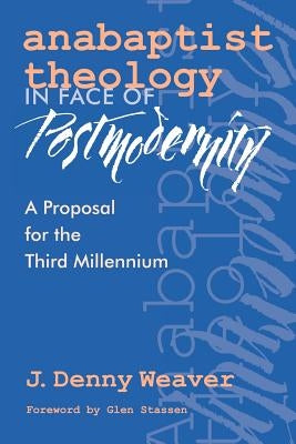 Anabaptist Theology in Face of Postmodernity by Weaver, J. Denny