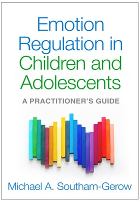 Emotion Regulation in Children and Adolescents: A Practitioner's Guide by Southam-Gerow, Michael A.