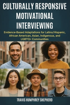 Culturally Responsive Motivational Interviewing: Evidence-Based Adaptations for Latino/Hispanic, African American, Asian, Indigenous, Middle Eastern, by Shepherd, Travis Humphrey