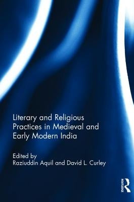 Literary and Religious Practices in Medieval and Early Modern India by Aquil, Raziuddin