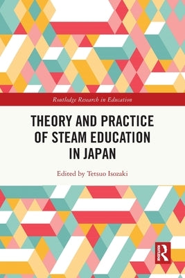 Theory and Practice of STEAM Education in Japan by Isozaki, Tetsuo