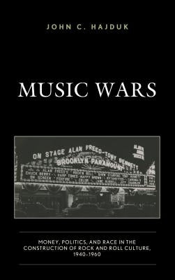 Music Wars: Money, Politics, and Race in the Construction of Rock and Roll Culture, 1940-1960 by Hajduk, John C.