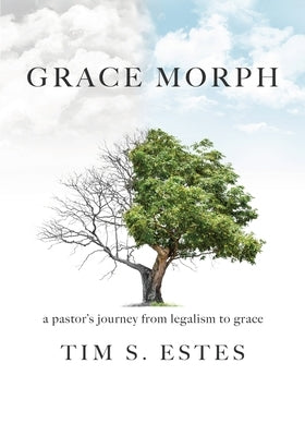 Grace Morph: A Pastor's Journey from Legalism to Grace by Estes, Tim S.