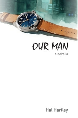 Our Man: a novella by Hartley, Hal