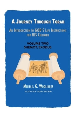 A Journey Through Torah: An Introduction to God's Life Instructions for His Children by Wodlinger, Michael G.