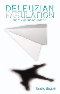 Deleuzian Fabulation and the Scars of History by Bogue, Ronald