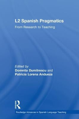L2 Spanish Pragmatics: From Research to Teaching by Dumitrescu, Domnita