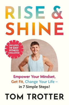 Rise and Shine: Face Your Fear. Get Fit. Change Your Life. by Trotter, Tom