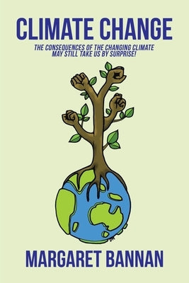 Climate Change: The Consequences of the Changing Climate May Still Take Us by Surprise! by Bannan, Margaret