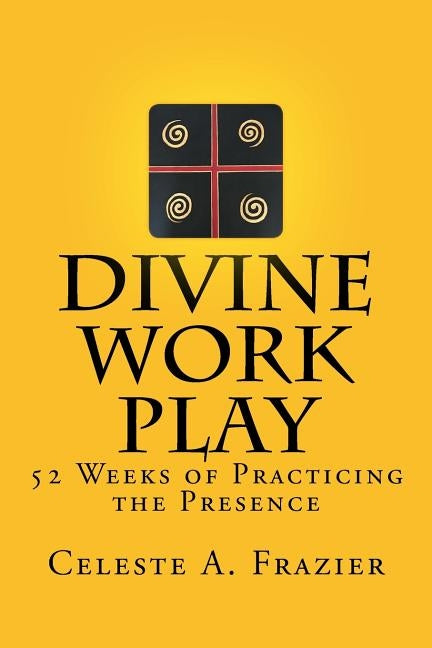 Divine Work Play: 52 Weeks of Practicing the Presence by Hull, Julie a.