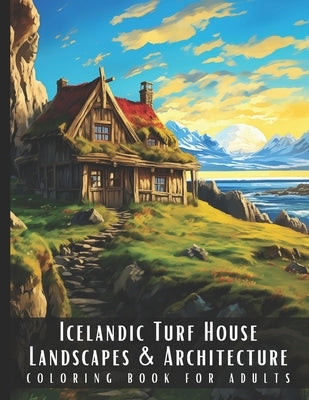 Icelandic Turf House Landscapes & Architecture Coloring Book for Adults: Beautiful Nature Landscapes Sceneries and Foreign Buildings Coloring Book for by Palette, Artful
