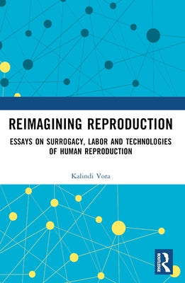 Reimagining Reproduction: Essays on Surrogacy, Labor, and Technologies of Human Reproduction by Vora, Kalindi