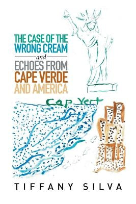 The Case of the Wrong Cream and Echoes from Cape Verde and America by Silva, Tiffany