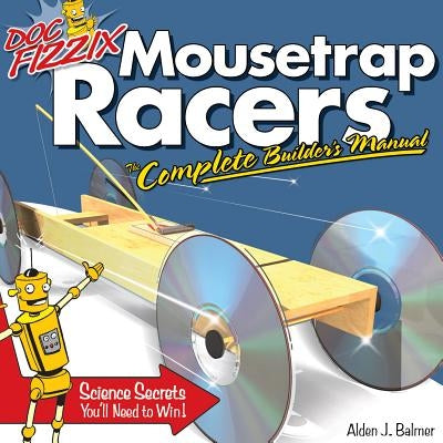 Doc Fizzix Mousetrap Racers: The Complete Builder's Manual by Balmer, Alden