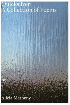 Quicksilver: A Collection of Poems by Matheny, Alicia